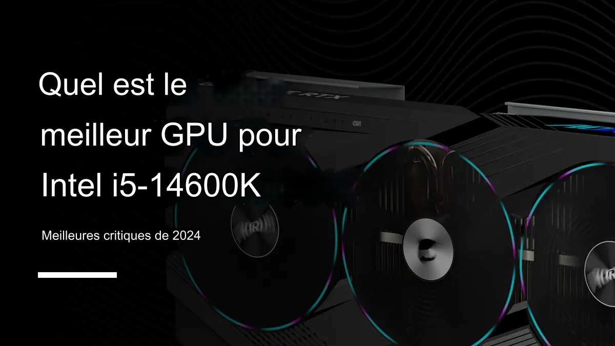 Les 6 Meilleurs GPU pour i5-14600K en 2025